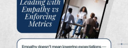 Leading with Empathy vs Enforcing Metrics